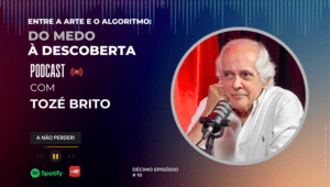 Tozé Brito no 10.º episódio — o penúltimo desta primeira série — do podcast “Entre a Arte e o Algoritmo: Do Medo à Descoberta”